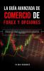 La Guía Avanzada de Comercio de Forex y Opciones: ¡Aprenda los Conceptos Básicos y las Estrategias Secretas Para el Comercio Diario en el Mercado de ... hoy Convirtiéndose en un Trader Superior!