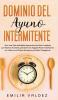 Dominio del Ayuno Intermitente: !Vive una Vida Saludable Siguiendo Esta Guia Completa que Muchos Hombres y Mujeres han Seguido Para Transformar sus ... con el Poder del Ayuno y la Dieta Cetogénica!