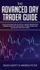 The Advanced Day Trader Guide: Follow the Ultimate Step by Step Day Trading Strategies for Learning How to Day Trade Forex Options Futures and Stocks like a Pro for a Living!