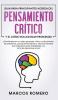 Guia para principiantes acerca del Pensamiento Crítico y el cómo Solucionar problemas: ¡Conviértase en un mejor pensador crítico y solucionador de ... estas habilidades y su toma de decisiones