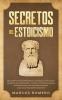 Secretos del Estoicismo: Descubra la Filosofía Estoica y el Arte de la Felicidad; ¡Aumente sus Emociones y la Vida Cotidiana Moderna Siguiendo esta Guía para Principiantes Adecuada para Emprendedores!