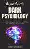 Expert Secrets - Dark Psychology: The Ultimate Guide of Proven Methods for Body Language Emotional Influence Manipulation Mind Control NLP ... Speed Reading and Defend Narcissistic Abuse.