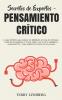 Secretos de Expertos - Pensamiento Crítico: La guía definitiva para mejorar las habilidades de toma de decisiones resolución de problemas y lectura ... y cómo analizar las técnicas de las personas!