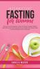 Intermittent Fasting for Women: Discover the Best Beginners Guide for Women to Boost Weight Loss Burning Fat Anti-Aging and Live a Healthy Life; Using Proven Fasting & Ketogenic Diet Techniques!