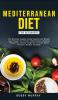 Mediterranean Diet for Beginners: The Ultimate Healthy Eating Solution and Weight Loss Program for Chronic Inflammation Diabetes Prevention Improving Longevity & Lower Blood Pressure.