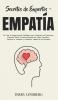 Secretos de Expertos - Empatía: La Guía de Supervivencia Definitiva para Controlar sus Emociones Empatía Miedo Curación Después del Abuso ... y Establecer Límites de las Personas!