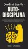 Secretos de Expertos - Auto-Disciplina: La Guía Definitiva Para Desarrollar los Hábitos Diarios el Control Emocional la Concentración la ... la Felicidad el Éxito la Pérdida de Pes