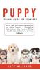 Puppy Training Guide for Beginners: How to Train Your Dog or Puppy for Kids and Adults Following a Step-by-Step Guide: Includes Potty Training 101 ... Eliminate Bad Behavior & Habits and more.