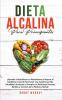 Dieta Alcalina Para Principiantes: ¡Aprende a restablecer tu metabolismo y mejorar el equilibrio corporal para tener una asombrosa vida saludable! ... batidos y secretos de la medicina herbal!