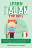 Learn Italian for Kids: Learning Italian for Children & Beginners Has Never Been Easier Before! Have Fun Whilst Learning Fantastic Exercises for ... Daily Used Phrases & Vocabulary!