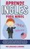 Aprende Ingles Para Niños: ¡Aprender Inglés Para Niños y Principiantes Nunca ha Sido tan Fácil! Diviértete Mientras Aprendes Fantásticos Ejercicios ... Precisas Frases de uso Diario y Vocabulario.