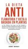 La Dieta Antiflamatoria y Dieta a Basada en Plantas Para Principiantes: La Guía Definitiva para lograr una Vida Saludable y Disminuir los Niveles de ... para Hombres y Mujeres; ¡Incluye Deliciosas R