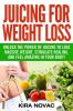 Juicing for Weight Loss: Unlock the Power of Juicing to Lose Massive Weight Stimulate Healing and Feel Amazing in Your Body: 1 (Juicing Weight Loss Alkaline Diet Anti-Inflammatory Diet)