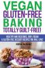 Vegan Gluten-Free Baking: Totally Guilt-Free!: Healthy and Delicious 100% Vegan and Gluten-Free Dessert Recipes You Will Love (Gluten-Free Gluten-Free Diet Gluten-Free Recipes)