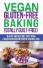 Vegan Gluten-Free Baking: Totally Guilt-Free!: Healthy and Delicious 100% Vegan and Gluten-Free Dessert Recipes You Will Love (Gluten-Free Gluten-Free Diet Gluten-Free Recipes)