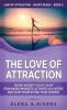 The Love of Attraction: Tested Secrets to Let Go of Fear-Based Mindsets Activate LOA Faster and Start Manifesting Your Desires!: 5 (Law of Attraction Short Reads)