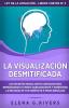 La visualizacion desmitificada: Los secretos nunca antes contados para reprogramar tu mente subconsciente y manifestar la realidad de tus sueños: 1 (Ley de la Atraccion - Libros Cortos)