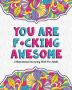 You Are F*cking Awesome: A Motivating and Inspiring Swearing Book for Adults - Swear Word Coloring Book For Stress Relief and Relaxation! Funny Gag Gift