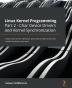 Linux Kernel Programming Part 2 - Char Device Drivers and Kernel Synchronization: Create user-kernel interfaces work with peripheral I/O and handle hardware interrupts