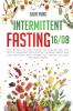 Intermittent Fasting 16/8: Step by Step to Lose Weight Eat Healthy and Feel Better Following this Lifestyle. Increase Energy and Heal Your Body with Intermittent Fasting. Includes Delicious Recipes