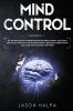 Mind Control: 2 Books in 1. The Art and Science of Manipulation and Mind Control. The Secrets and Tactics That People use For Motivation Persuasion Manipulation and Coercion to Get What They Want.