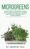 Microgreens: Essential Guide for Microgreens Cultivation for Fun Health and Profit. How to Cultivate Green Plants and Vegetables High in Nutrients Gardening