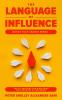 The Language of Influence: WORDS THAT CHANGE MINDS The 30 Patterns for Mastering the Language of Influence Psychology Analyze People Dark and personal power