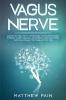 Vagus Nerve: Activate Your Vagus Nerve with Stimulation and Practical Exercises to Reduce Anxiety Depression Chronic Illness Inflammation PTSD Autoimmune Disease Fibromyalgia and Much More