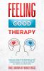 Feeling Good Therapy: A Practical Guide with Strategies to Fight Pessimism Anxiety Low Self-Esteem and Other Disorders to Feel Better Every Day Benefits Of Mindfulness