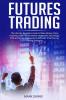 Futures Trading: The Ultimate Beginners Guide to Make Money Online Investing in the Futures Market. Master the Psychology Risk and Money Management and Learn Effective Day Trading Strategies