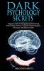 Dark Psychology Secrets: A Beginner Guide on Manipulation Mind Control Brainwashing and Neuro-Linguistic Programming for Persuasion and Influencing People