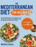 The Mediterranean Diet for Beginners: The Ultimate Guide to Lose Weight in Just 30 Days with Diet Meal Plan Mediterranean Diet Recipes and Secrets for Success