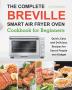 The Complete Breville Smart Air Fryer Oven Cookbook for Beginners: Quick Easy and Delicious Recipes for Smart People on a Budget