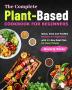 The Complete Plant-Based Cookbook for Beginners: Quick Easy and Healthy Recipes for Beginners with 21-Day Meal Plan for Busy People