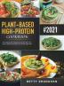 Plant-Based High-Protein Cookbook: The Ultimate Plant-Based Diet Guide With 100+ Easy & Delicious Recipes and 30-Day Meal Plan