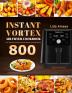 Instant Vortex Air Fryer Cookbook: 800 Easy Affordable and Delicious Recipes for Beginners and Advanced Users