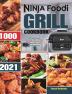 Ninja Foodi Grill Cookbook 2021: 1000-Days Easy & Delicious Indoor Grilling and Air Frying Recipes for Beginners and Advanced Users