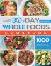 The Ultimate 30-Day Whole Foods Cookbook: 1000 Days Easy & Healthy Recipes and Meal Plan to Help You Reset Body and Lose Weight