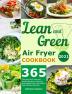 Lean and Green Air Fryer Cookbook 2021: 365-Days Fast Tasty and Healthy Recipes to Help You Keep Healthy and Lose Weight. With 28-Days Meal Plan