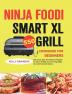 Ninja Foodi Smart XL Grill Cookbook for Beginners: 550 Quick Easy and Delicious Recipes for Indoor Grilling and Air Frying（Beginners and Advanced Users）