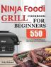 Ninja Foodi Grill Cookbook for Beginners: 550 Easy Quick and Delicious Recipes for Indoor Grilling and Air Frying Perfection