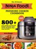 The Ultimate Ninja Foodi Pressure Cooker Cookbook: 800+ Easy Healthy and Delicious Recipes to Pressure Cook Air Fry Dehydrate Slow Cook and more