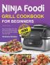 Ninja Foodi Grill Cookbook for Beginners: Easy & amazing Air Frying and Indoor Grilling Recipes for Your Christmas Holiday and Daily Diet