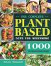 The Complete Plant Based Diet for Beginners: 1000 Days Healthy Diet Recipes and 4 Weeks Meal Plan to Build Your Endurance & Strength