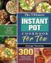 The Ultimate Instant Pot Cookbook For Two: 300 Simple Yummy and Cleansing Instant Pot Recipes for Everyone to Cook Healthy Cuisine with Less Time