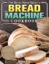 The Basic Home Baker's Bread Machine Cookbook: Super Simple Traditional and Mouth-Watering Recipes for Everyone to Bake Their Favorite Bread at Home