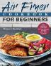 Air Fryer Cookbook For Beginners: Easy Healthy & Low-Carb Air Fryer Recipes to Enjoy your Time at Home