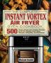 The Complete Instant Vortex Air Fryer Oven Cookbook