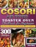 Cosori Air Fryer Toaster Oven Cookbook for Beginners: 300 Easily Crispy and Delicious Air Fryer Toster Recipes With Your COSORI Oven