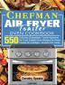 Chefman Air Fryer Toaster Oven Cookbook: 550 Delicious Guaranteed Family-Approved Air Fryer Toaster Oven Recipes for Smart People On a Budget - Anyone Can Cook!